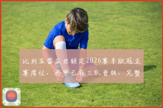 比利亚雷亚尔锁定2026赛季欧冠正赛席位，西甲已有三队晋级，完整32强名单预测分析