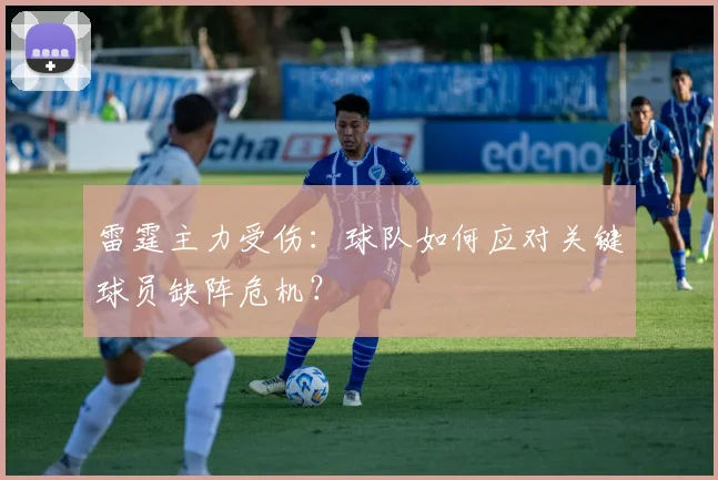 雷霆主力受伤：球队如何应对关键球员缺阵危机？